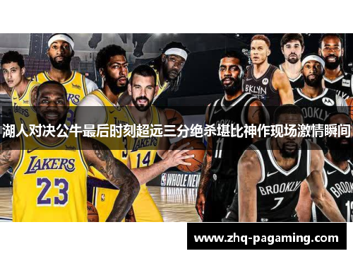 湖人对决公牛最后时刻超远三分绝杀堪比神作现场激情瞬间