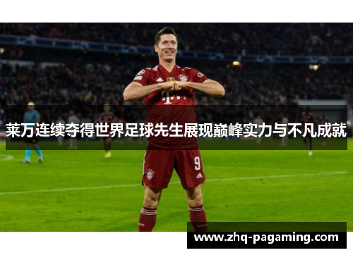 莱万连续夺得世界足球先生展现巅峰实力与不凡成就 莱万连续夺得世界足球先生展现巅峰实力与不凡成就